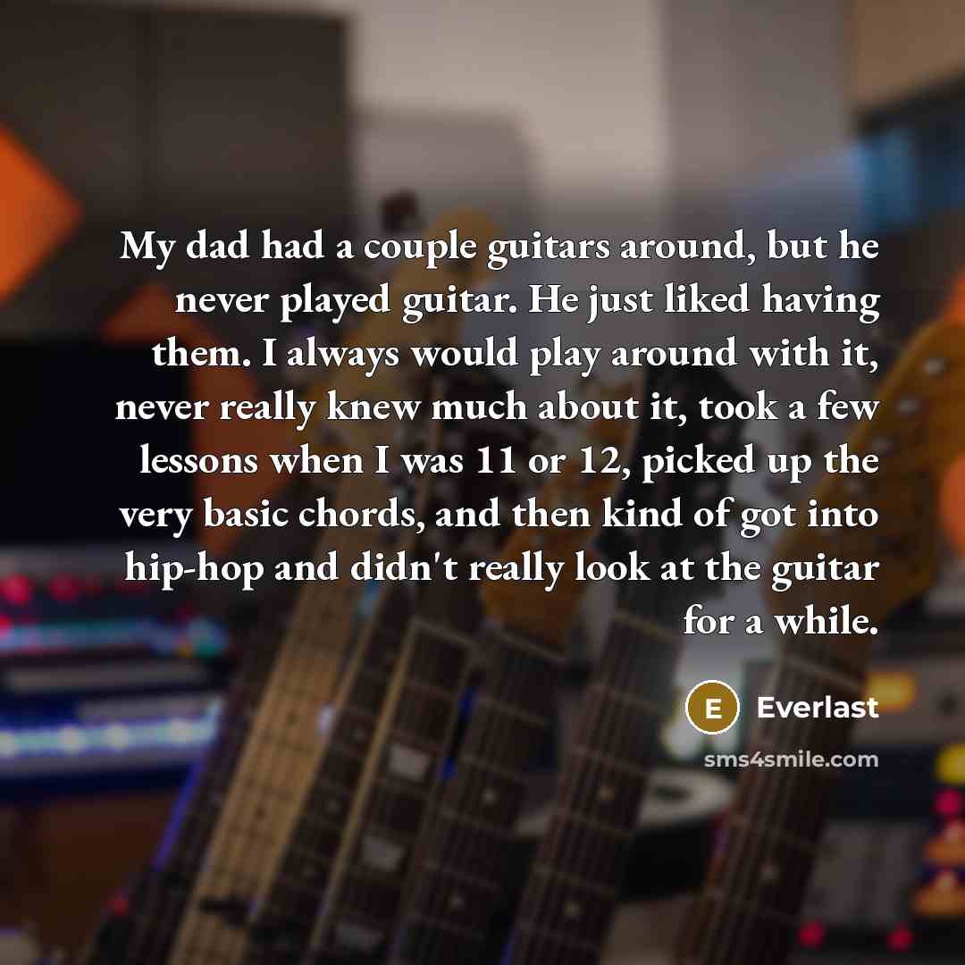 “My dad had a couple guitars around, but he never…” quote by Everlast