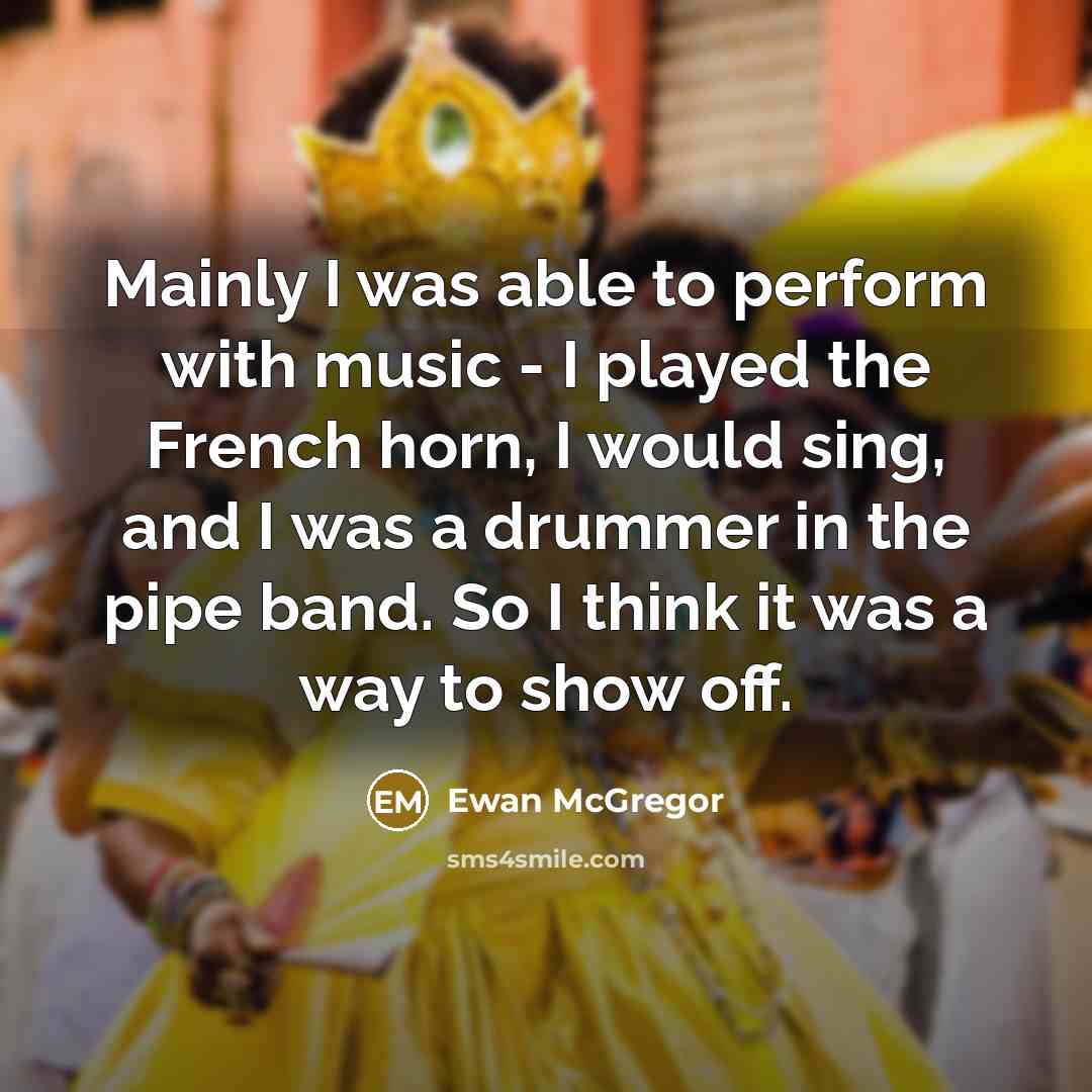 “Mainly I was able to perform with music - I…” quote by Ewan McGregor