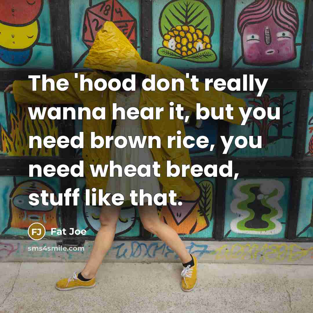 “The 'hood don't really wanna hear it, but you need…” quote by Fat Joe