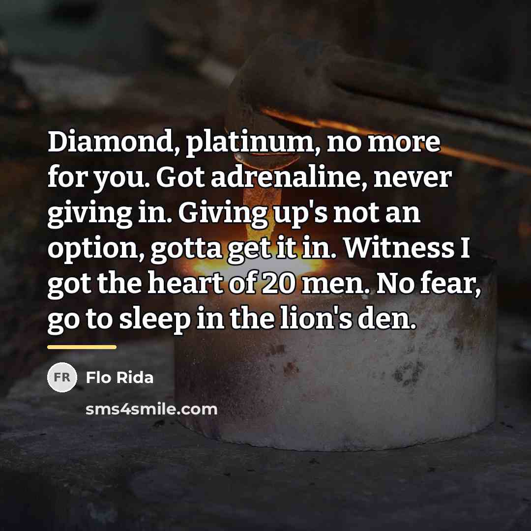 “Diamond, platinum, no more for you. Got adrenaline, never giving…” quote by Flo Rida