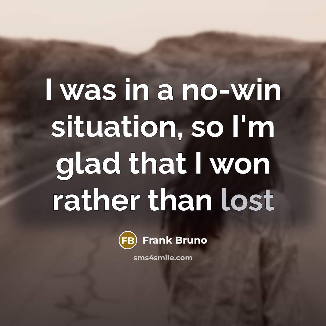 “I was in a no-win situation, so I'm glad that…” quote by Frank Bruno