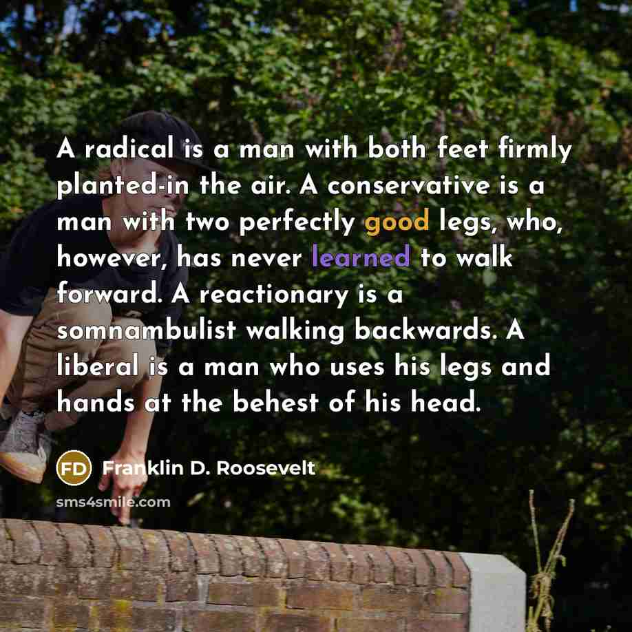 “A radical is a man with both feet firmly planted-in…” quote by Franklin D. Roosevelt