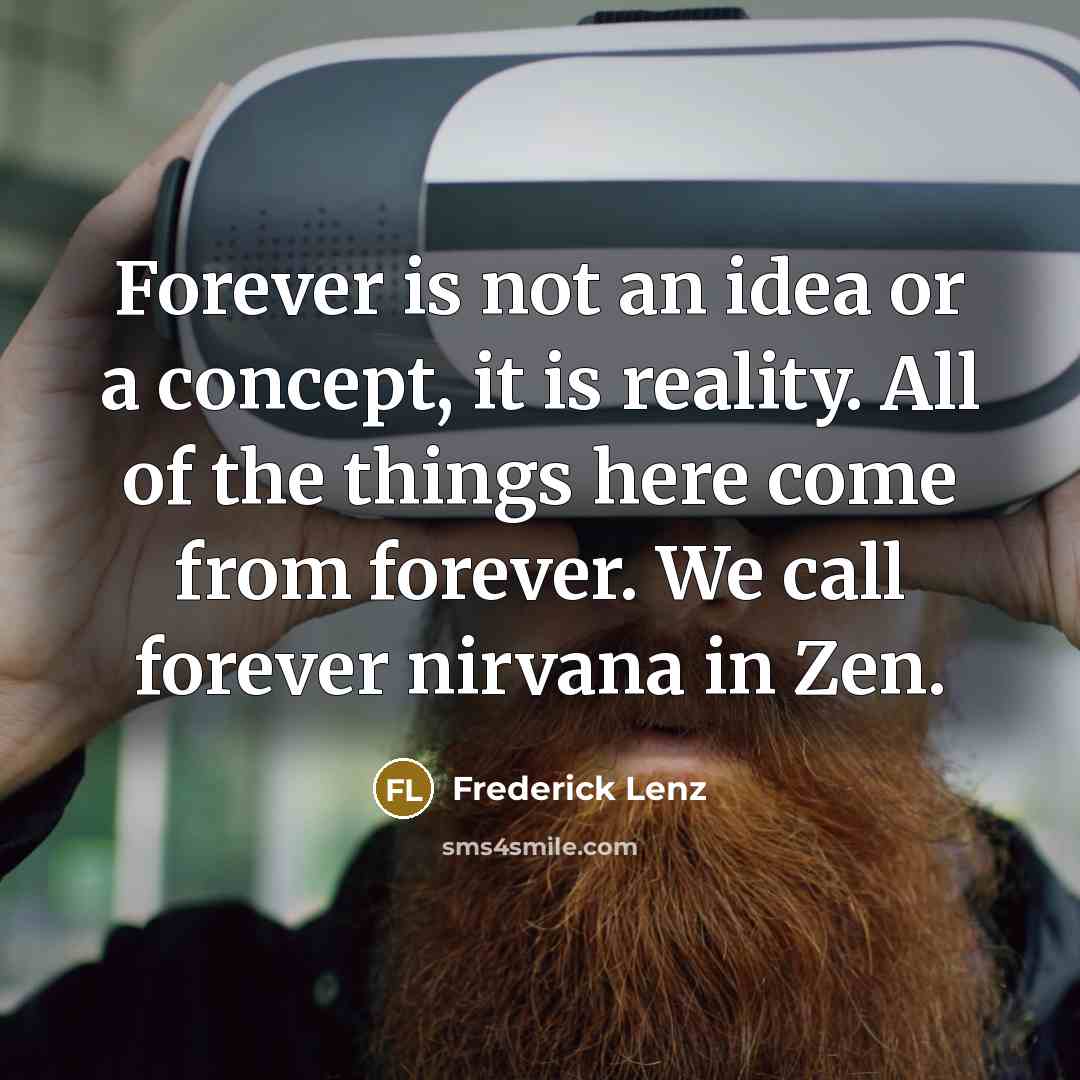 “Forever is not an idea or a concept, it is…” quote by Frederick Lenz