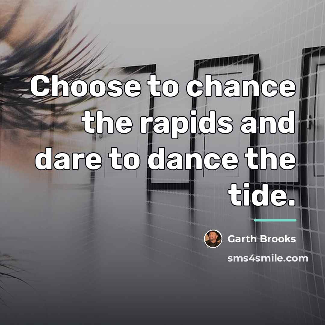 “Choose to chance the rapids and dare to dance the…” quote by Garth Brooks