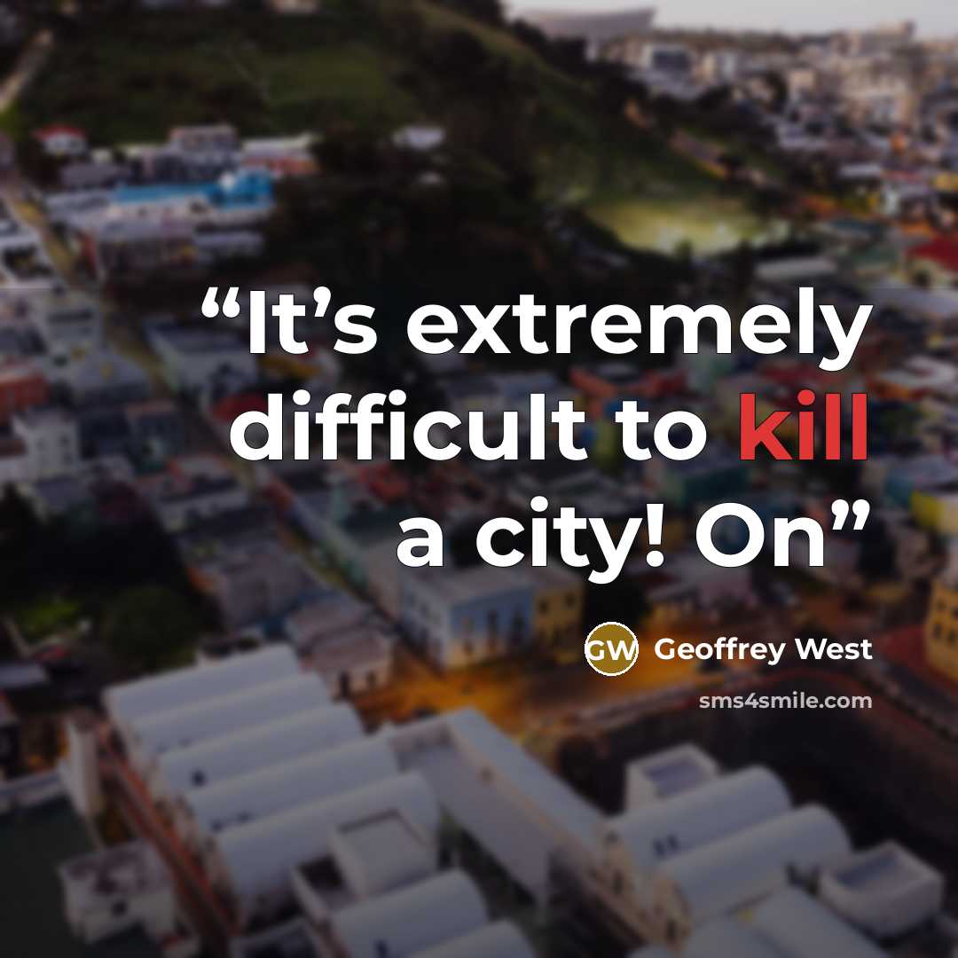 “It’s extremely difficult to kill a city! On” quote by Geoffrey West
