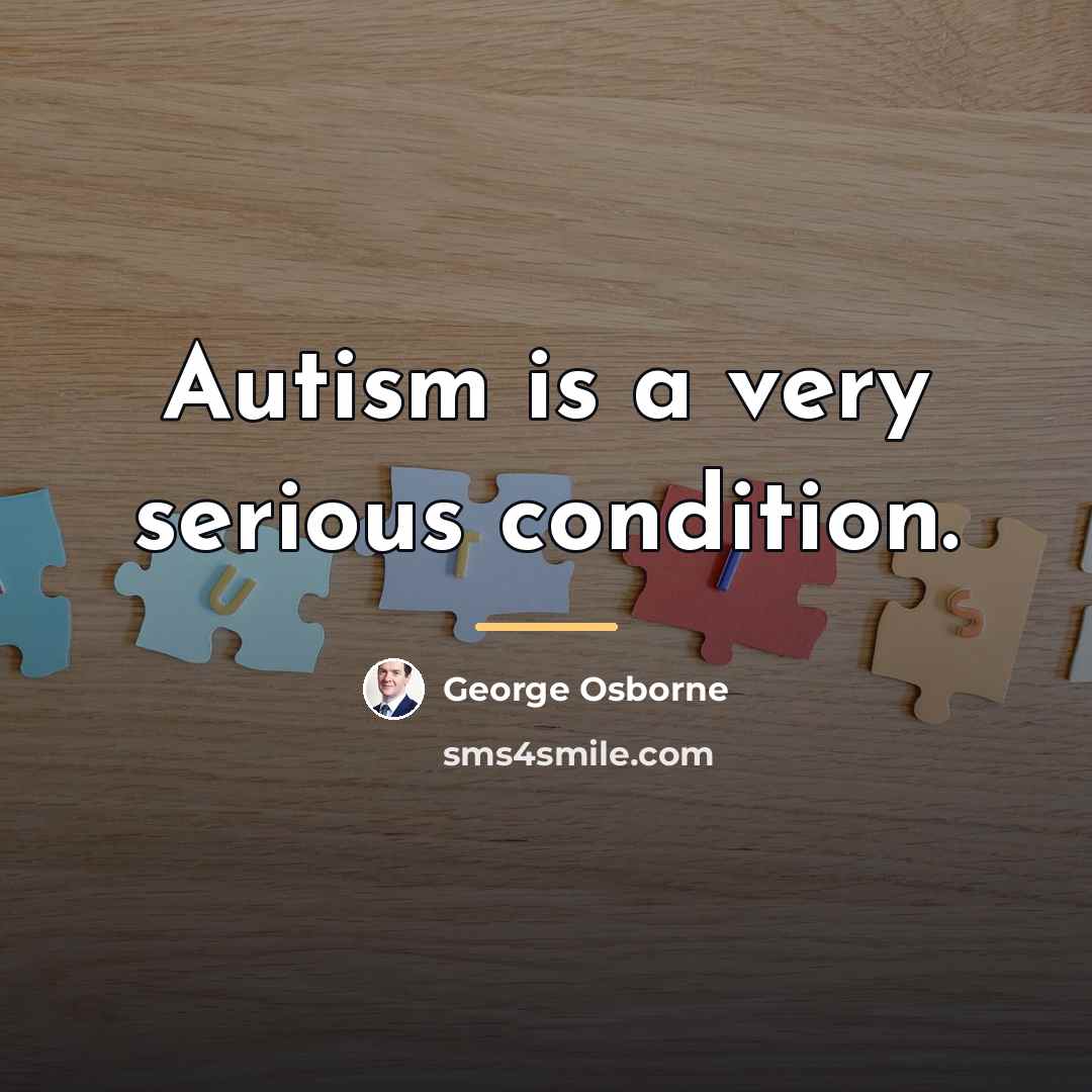 “Autism is a very serious condition.…” quote by George Osborne