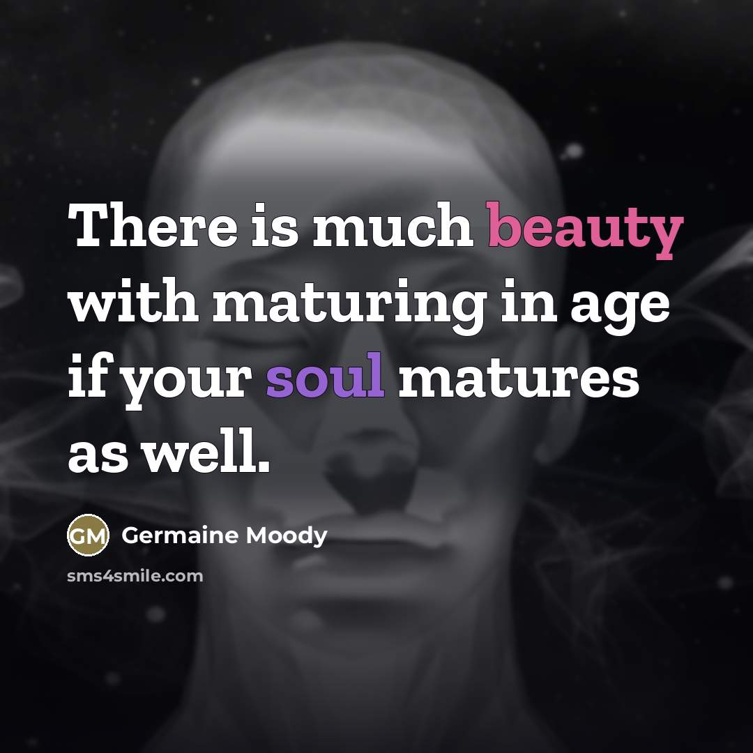 “There is much beauty with maturing in age if your…” quote by Germaine Moody