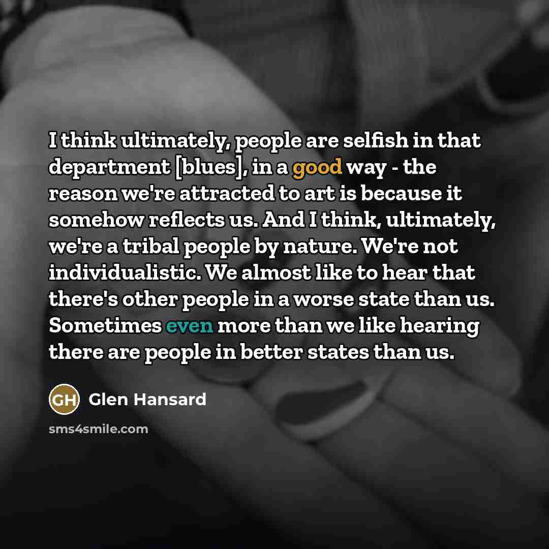 “I think ultimately, people are selfish in that department [blues],…” quote by Glen Hansard