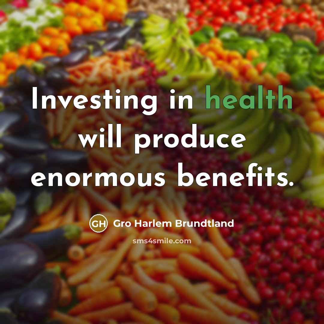 “Investing in health will produce enormous benefits.…” quote by Gro Harlem Brundtland
