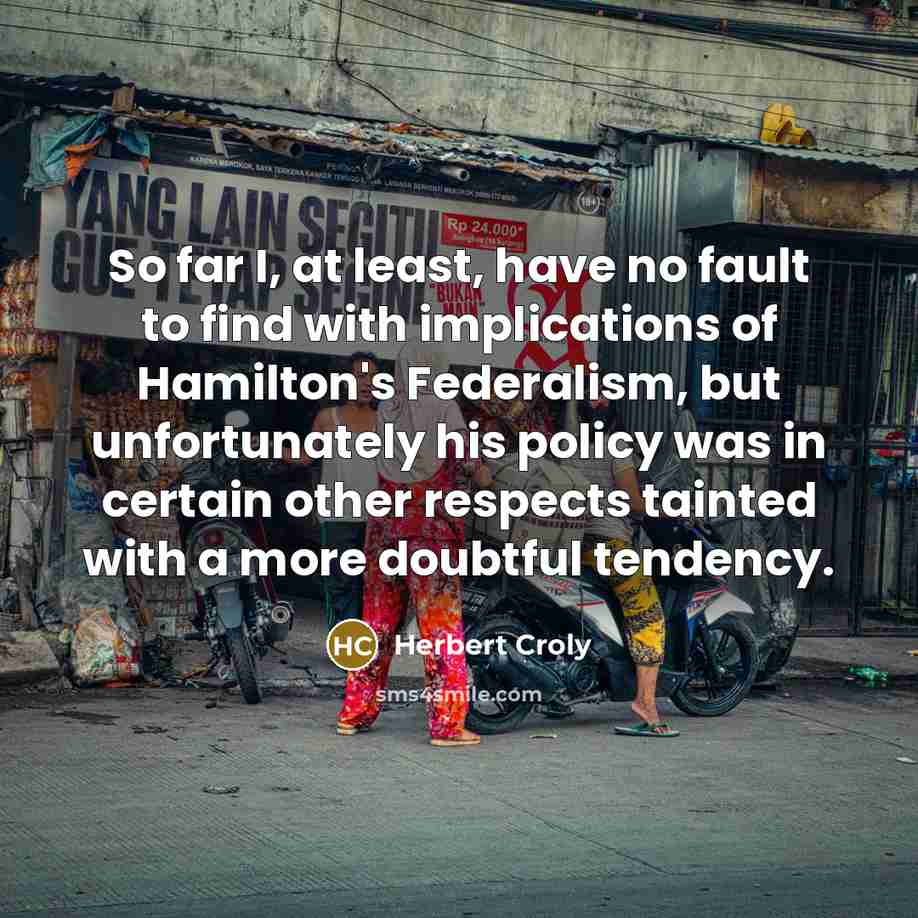 “So far I, at least, have no fault to find…” quote by Herbert Croly