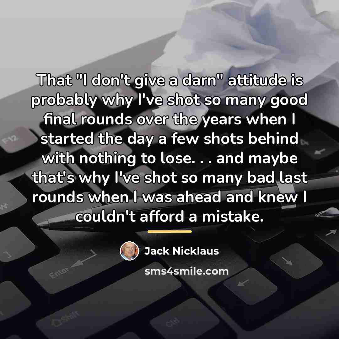 “That "I don't give a darn" attitude is probably why…” quote by Jack Nicklaus