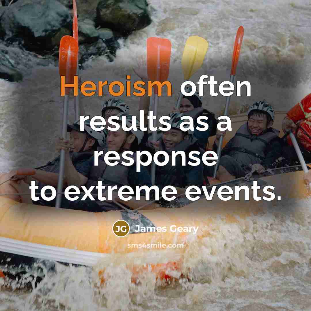 “Heroism often results as a response to extreme events.…” quote by James Geary