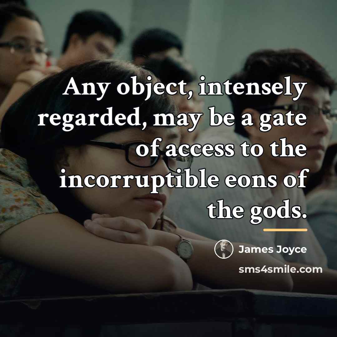 “Any object, intensely regarded, may be a gate of access…” quote by James Joyce