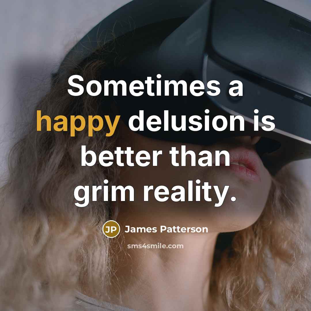 “Sometimes a happy delusion is better than grim reality.…” quote by James Patterson