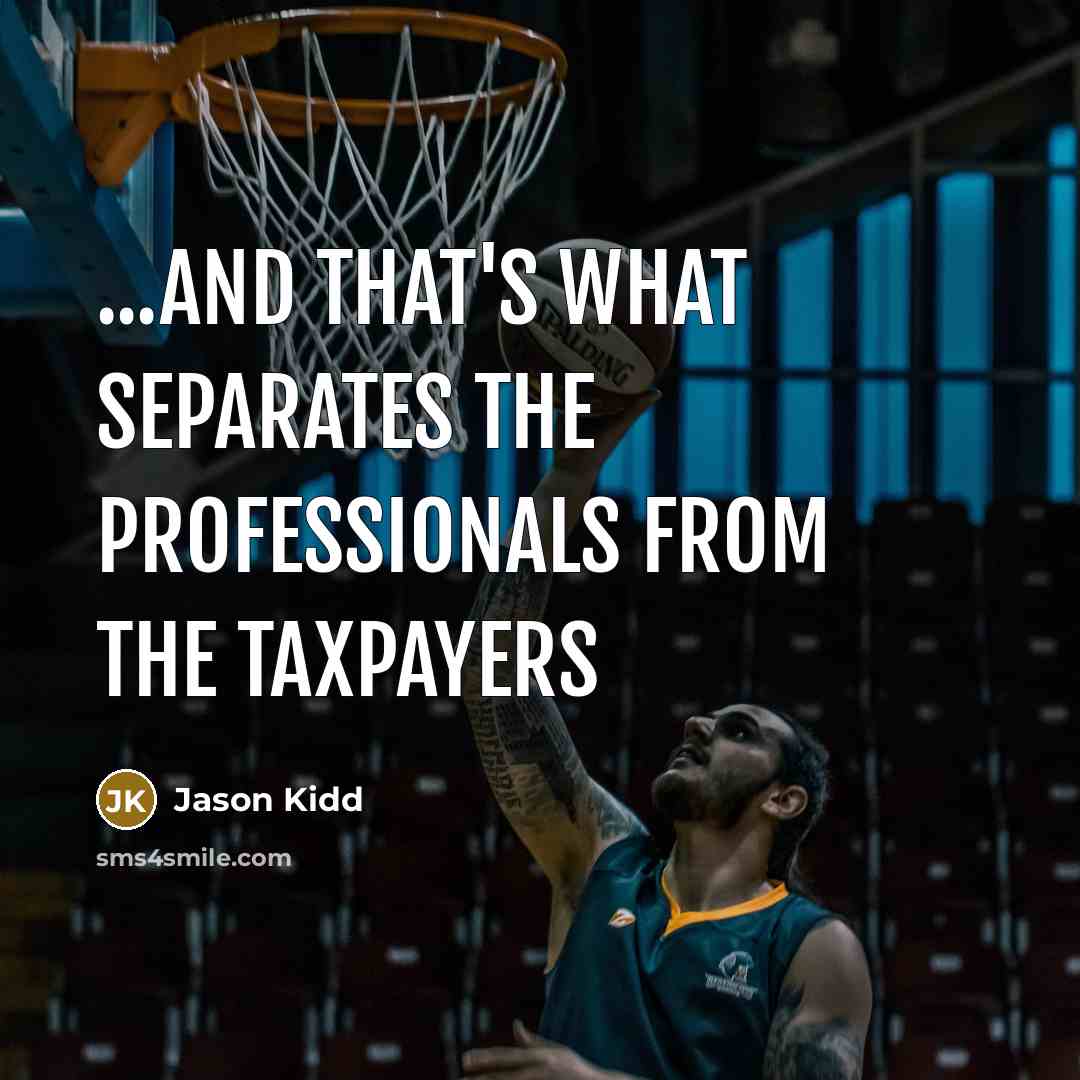 “...and that's what separates the professionals from the taxpayers…” quote by Jason Kidd