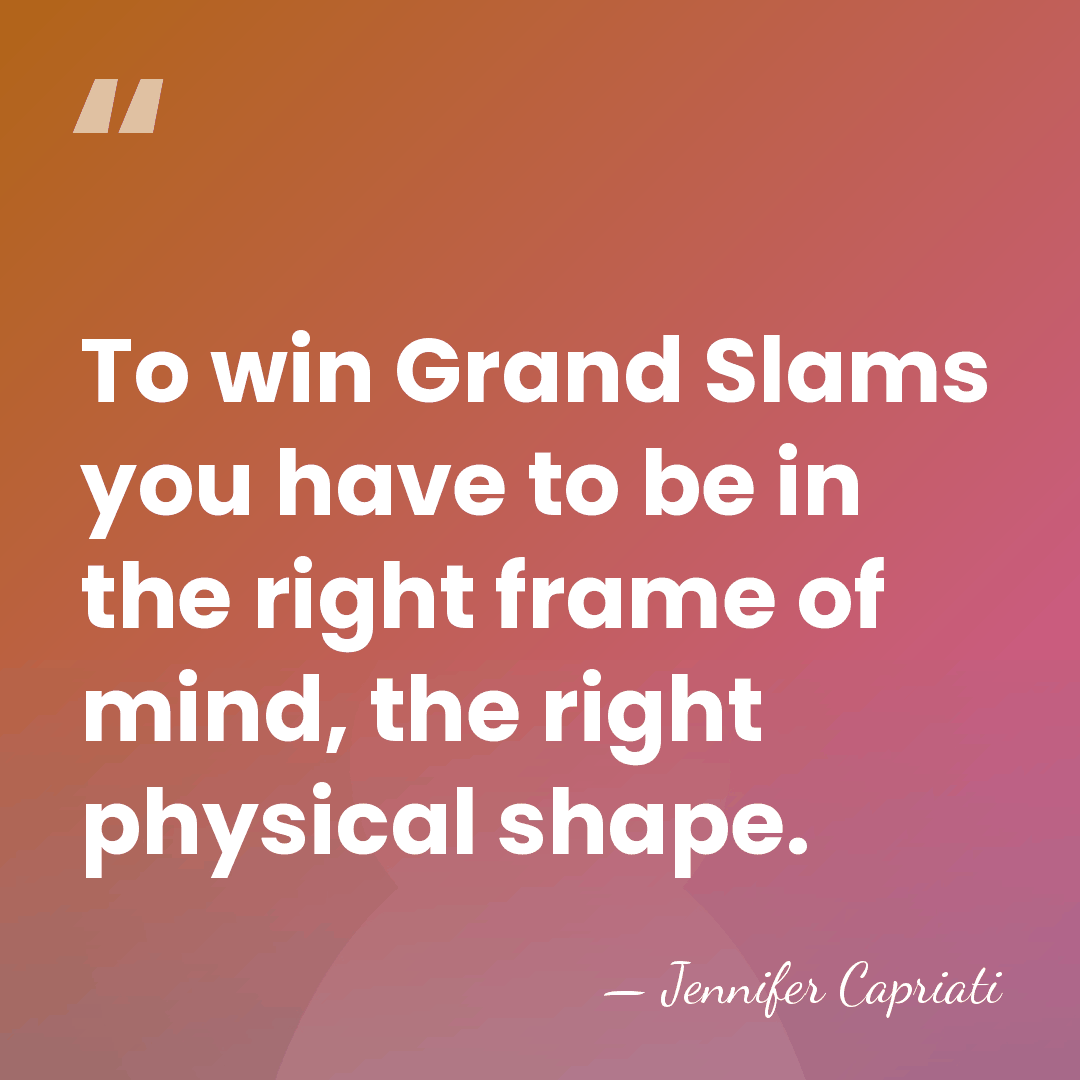 To win Grand Slams you have to be in the right frame&hellip; - Jennifer Capriati