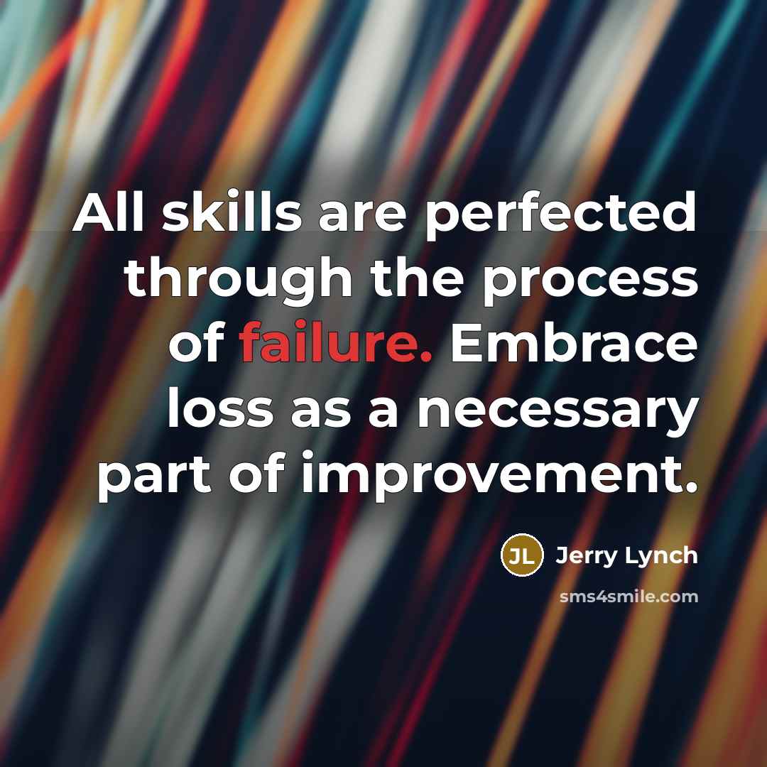 “All skills are perfected through the process of failure. Embrace…” quote by Jerry Lynch