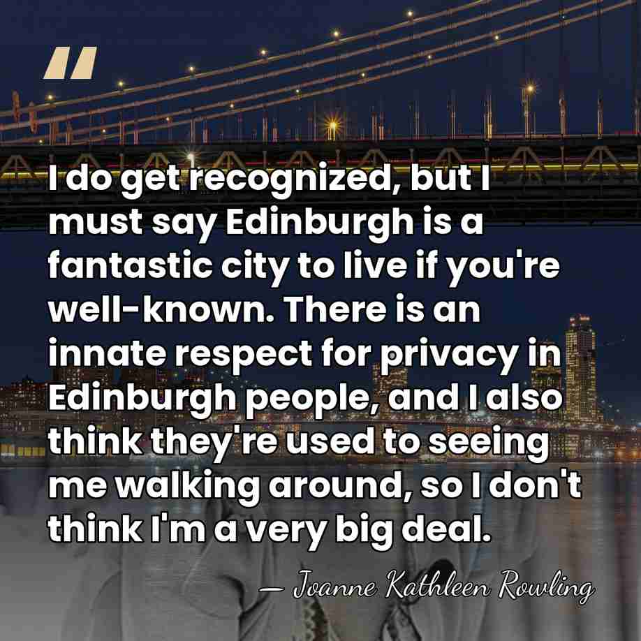 I do get recognized, but I must say Edinburgh is a fantastic&hellip; - Joanne Kathleen Rowling