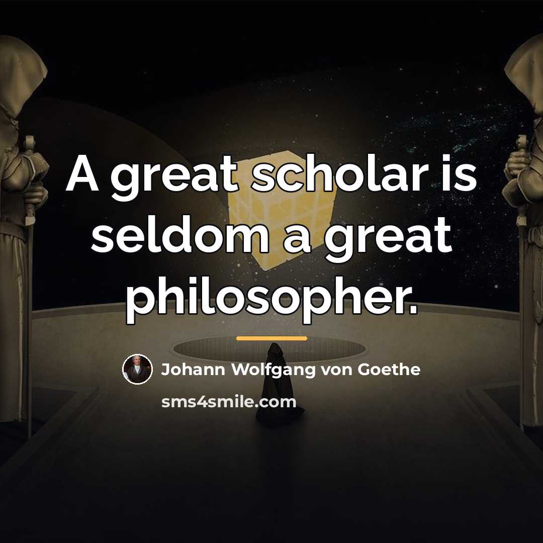 “A great scholar is seldom a great philosopher.…” quote by Johann Wolfgang von Goethe