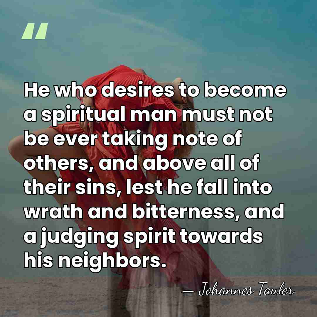 He who desires to become a spiritual man must not be ever&hellip; - Johannes Tauler