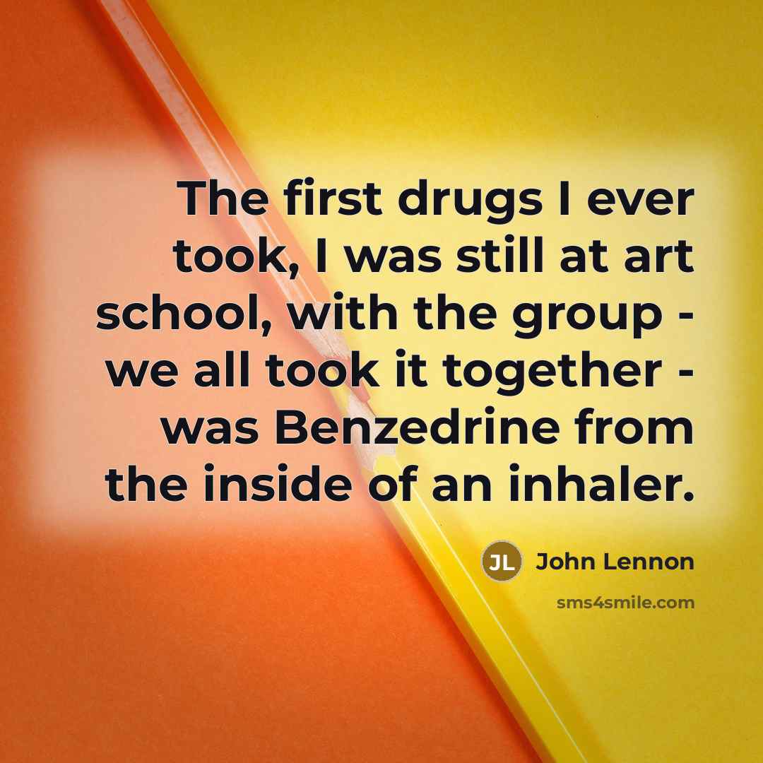 “The first drugs I ever took, I was still at…” quote by John Lennon