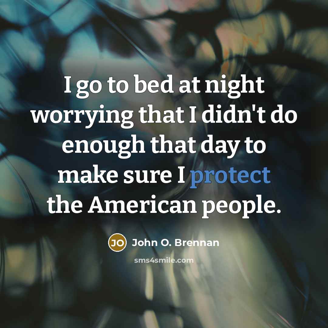“I go to bed at night worrying that I didn't…” quote by John O. Brennan