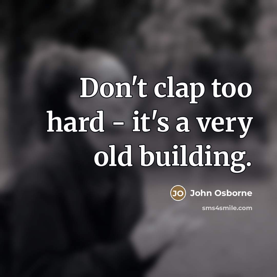 “Don't clap too hard - it's a very old building.…” quote by John Osborne