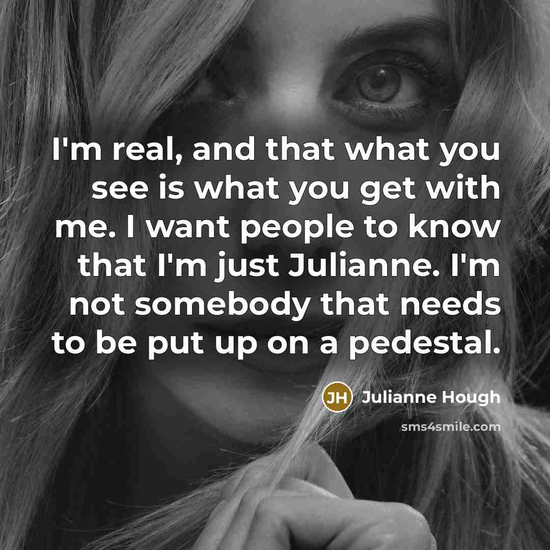 “I'm real, and that what you see is what you…” quote by Julianne Hough