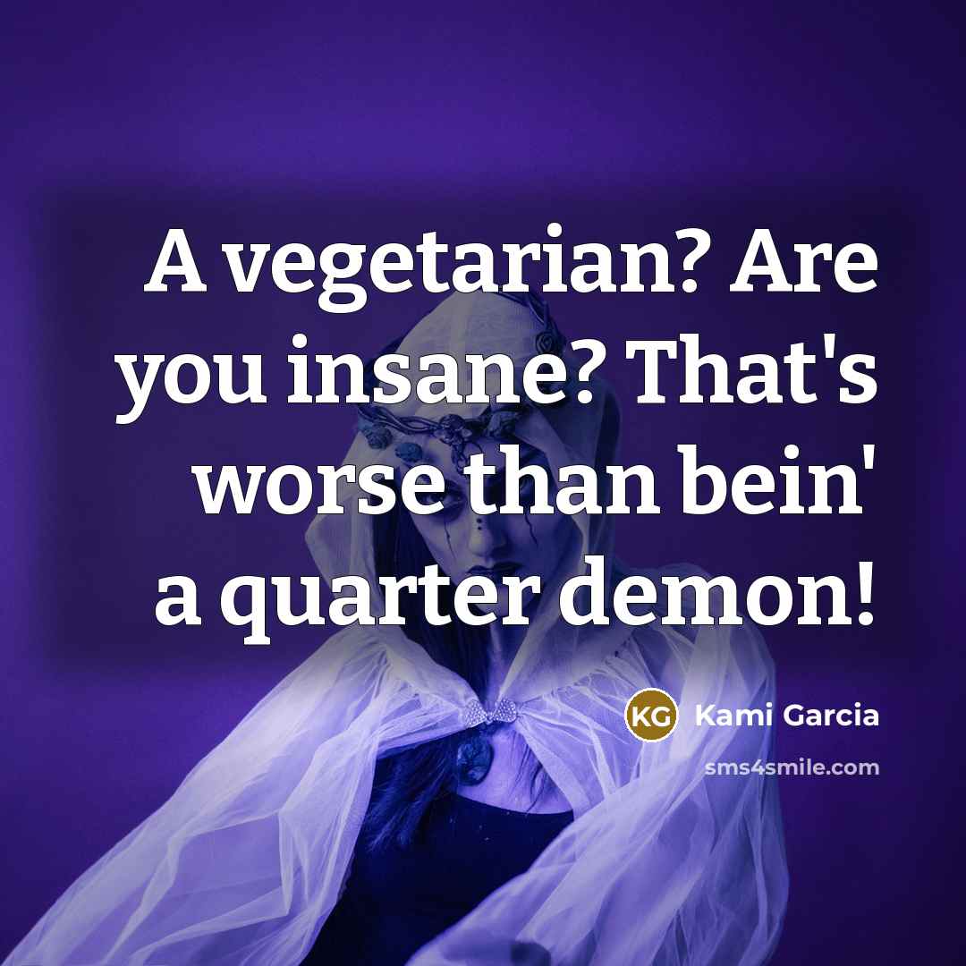 “A vegetarian? Are you insane? That's worse than bein' a…” quote by Kami Garcia