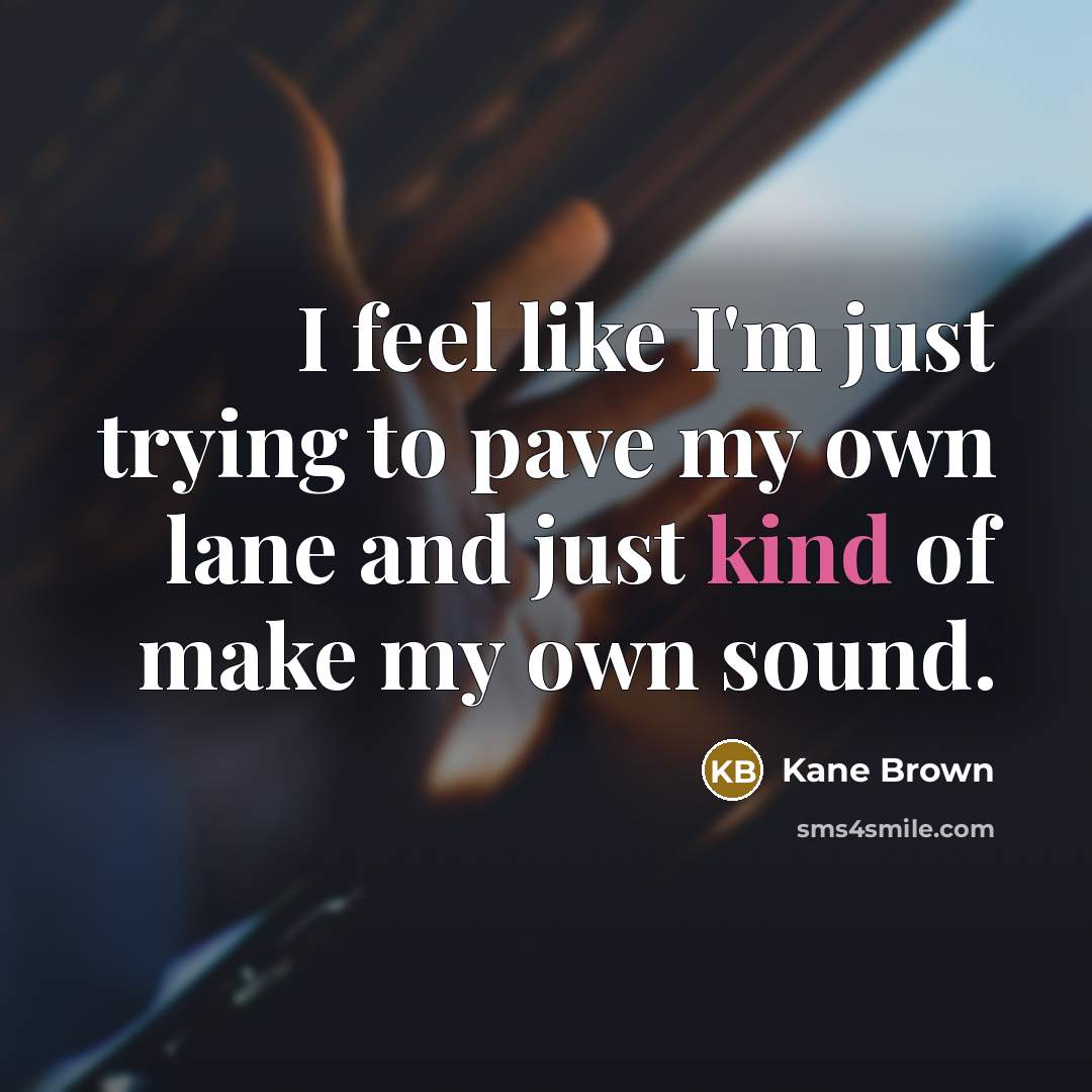 “I feel like I'm just trying to pave my own…” quote by Kane Brown