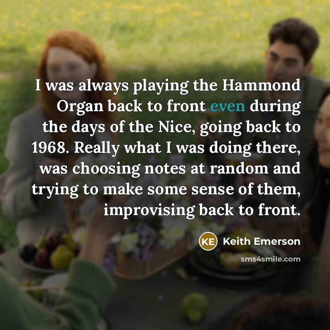 “I was always playing the Hammond Organ back to front…” quote by Keith Emerson