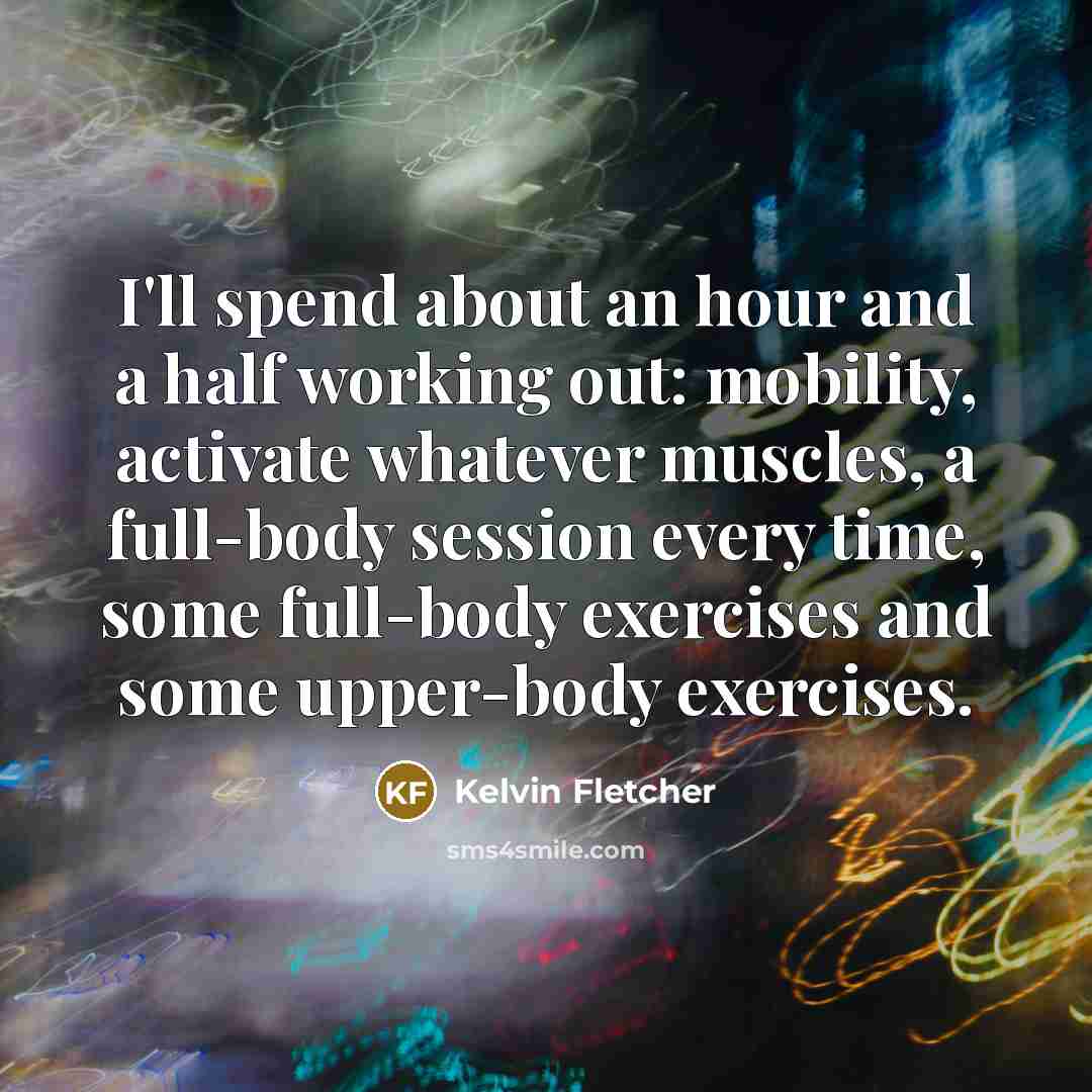 “I'll spend about an hour and a half working out:…” quote by Kelvin Fletcher