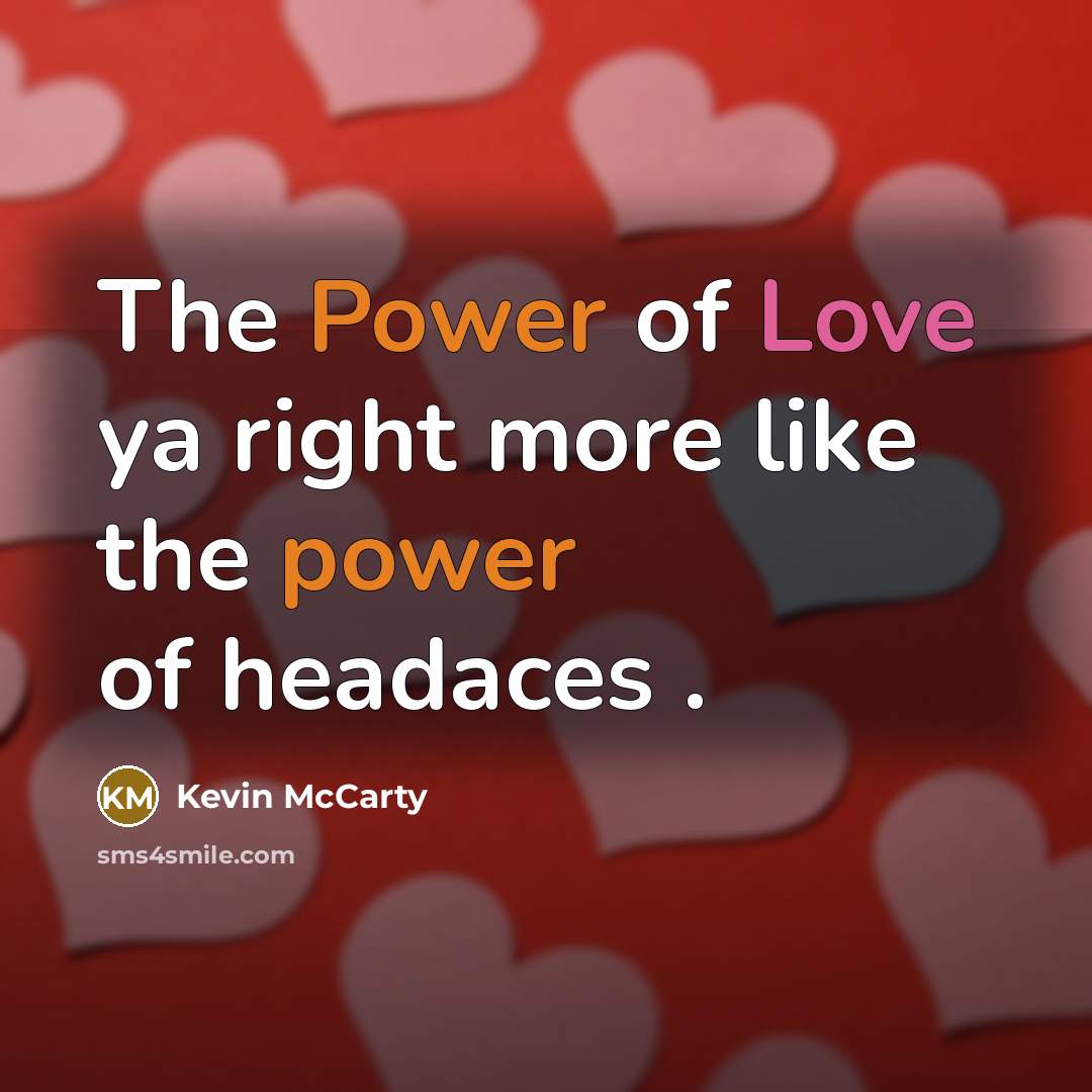 “The Power of Love ya right more like the power…” quote by Kevin McCarty