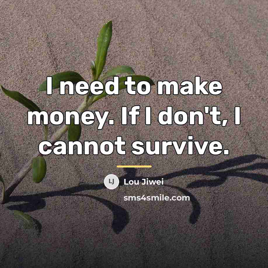 “I need to make money. If I don't, I cannot…” quote by Lou Jiwei