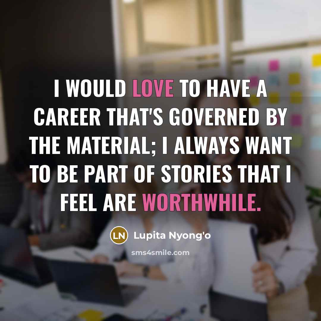 “I would love to have a career that's governed by…” quote by Lupita Nyong'o