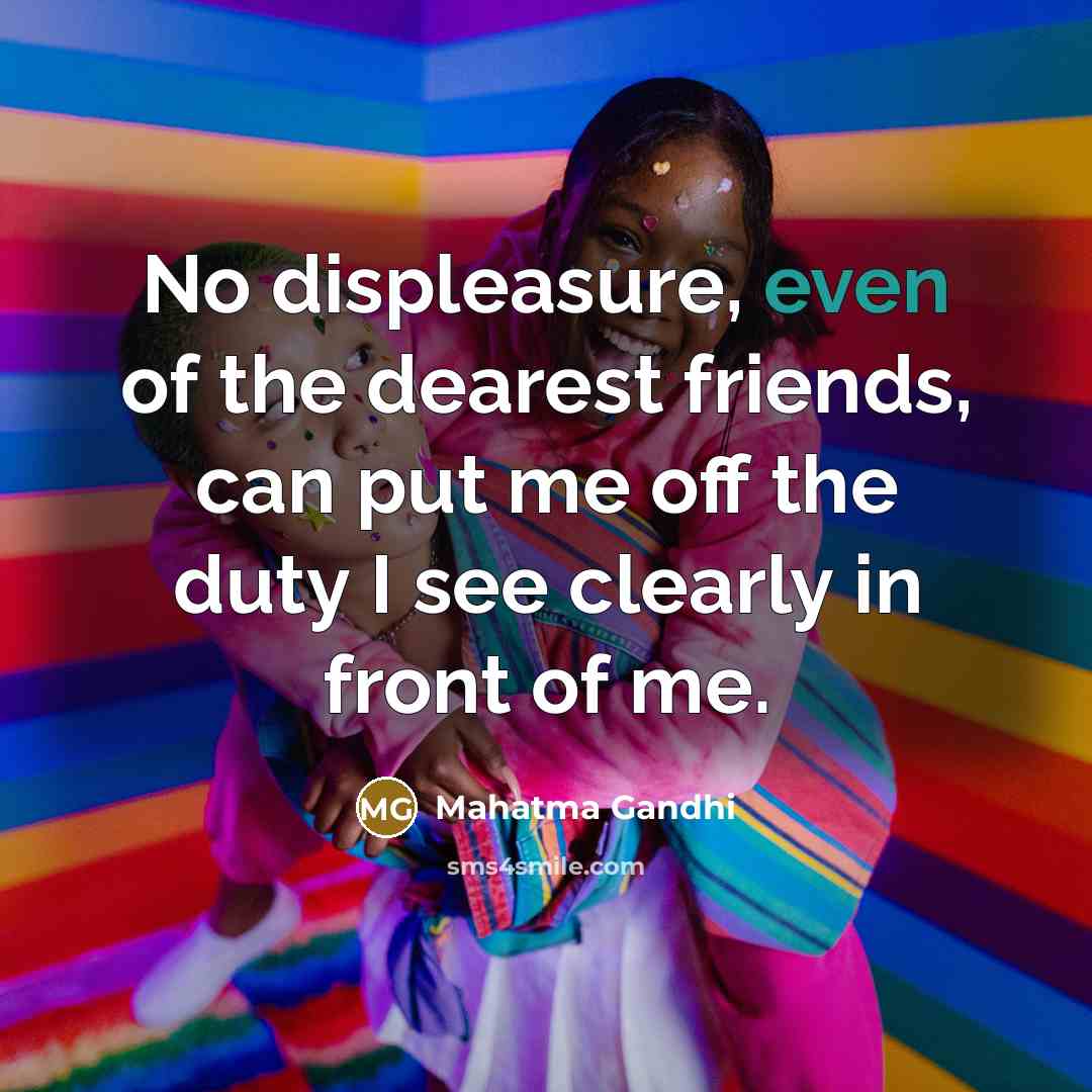 “No displeasure, even of the dearest friends, can put me…” quote by Mahatma Gandhi