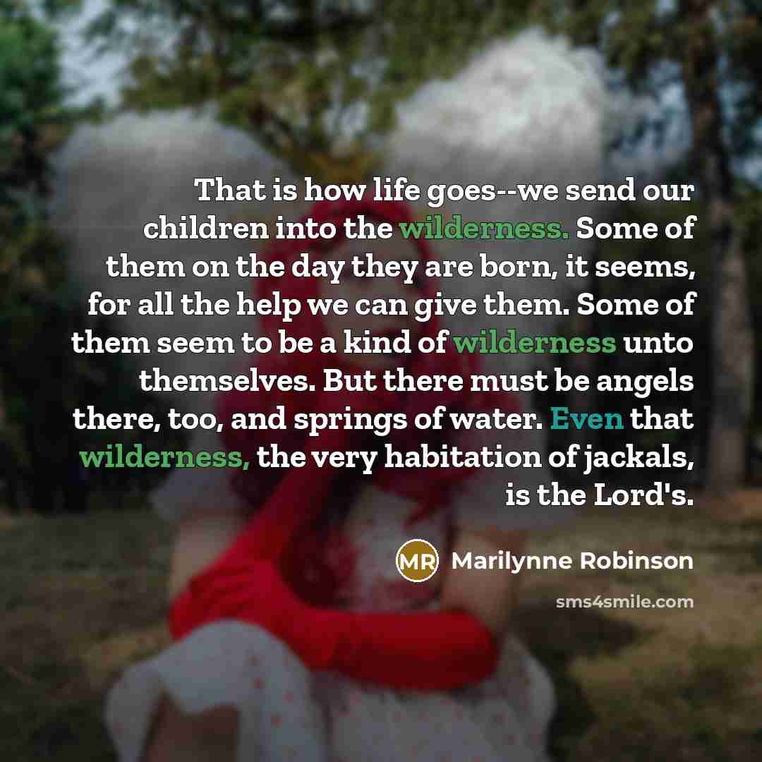“That is how life goes--we send our children into the…” quote by Marilynne Robinson