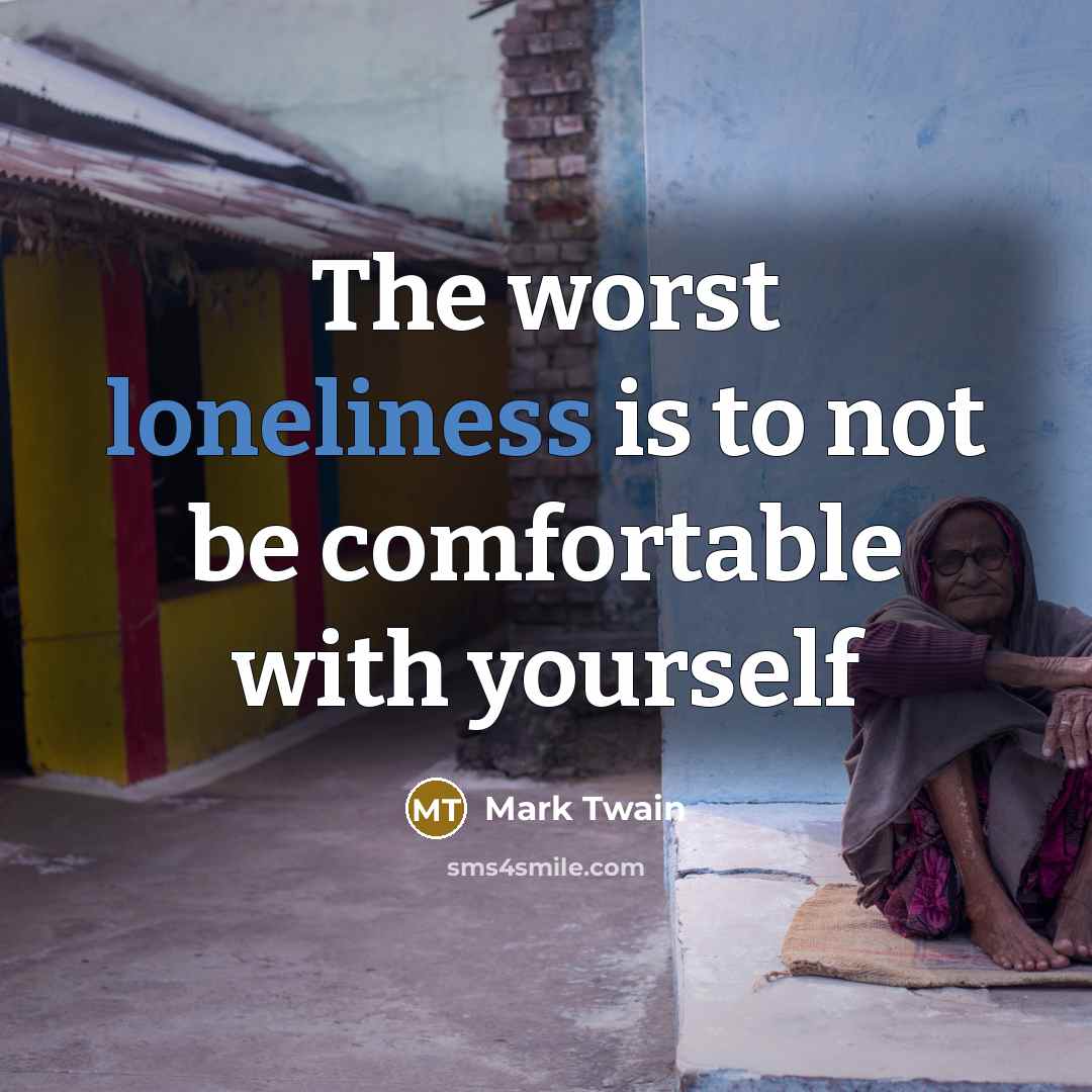 “The worst loneliness is to not be comfortable with yourself…” quote by Mark Twain