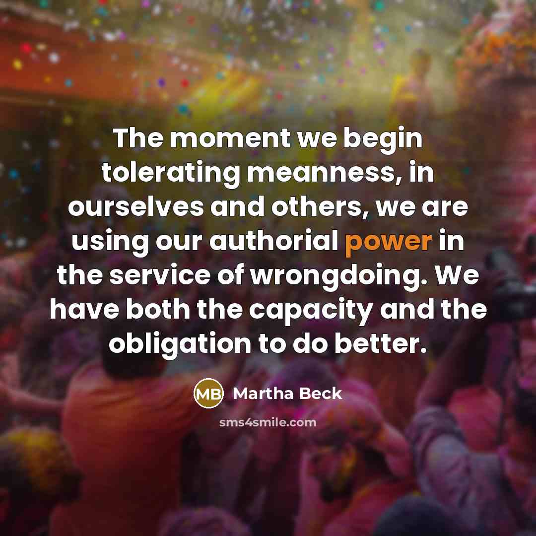 “The moment we begin tolerating meanness, in ourselves and others,…” quote by Martha Beck