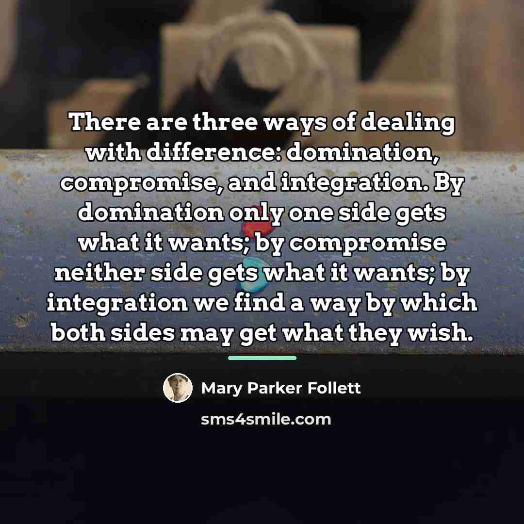 “There are three ways of dealing with difference: domination, compromise,…” quote by Mary Parker Follett