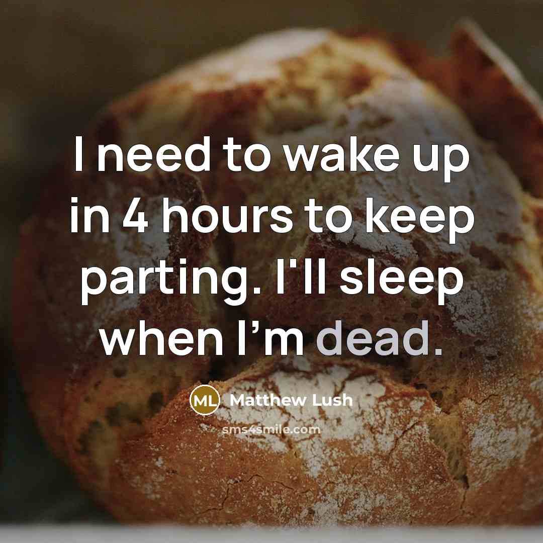 “I need to wake up in 4 hours to keep parting. I'll sleep when I'm dead.” quote by Matthew Lush