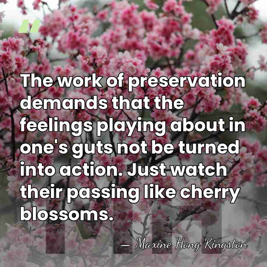 The work of preservation demands that the feelings playing about in one's&hellip; - Maxine Hong Kingston