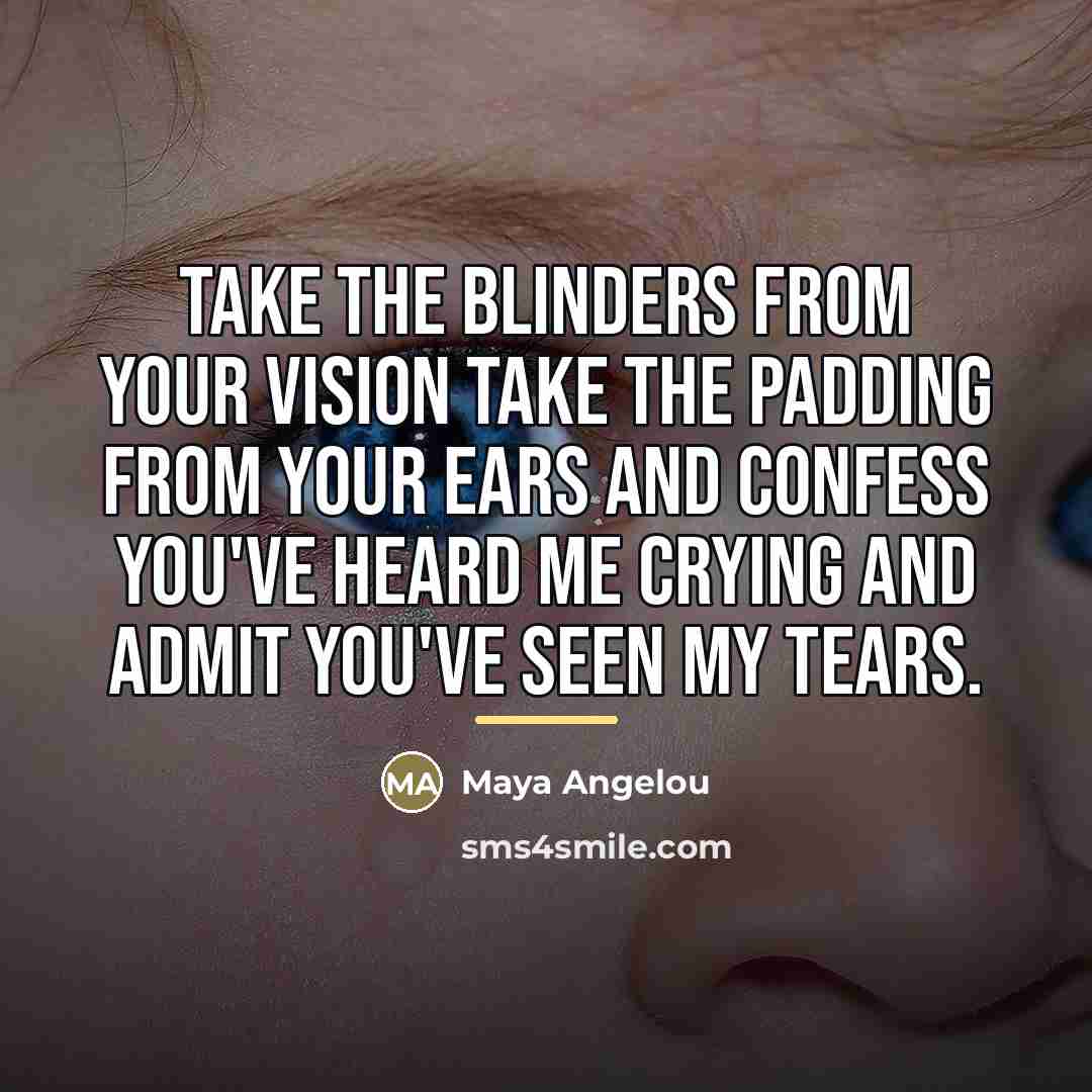 “Take the blinders from your vision take the padding from…” quote by Maya Angelou