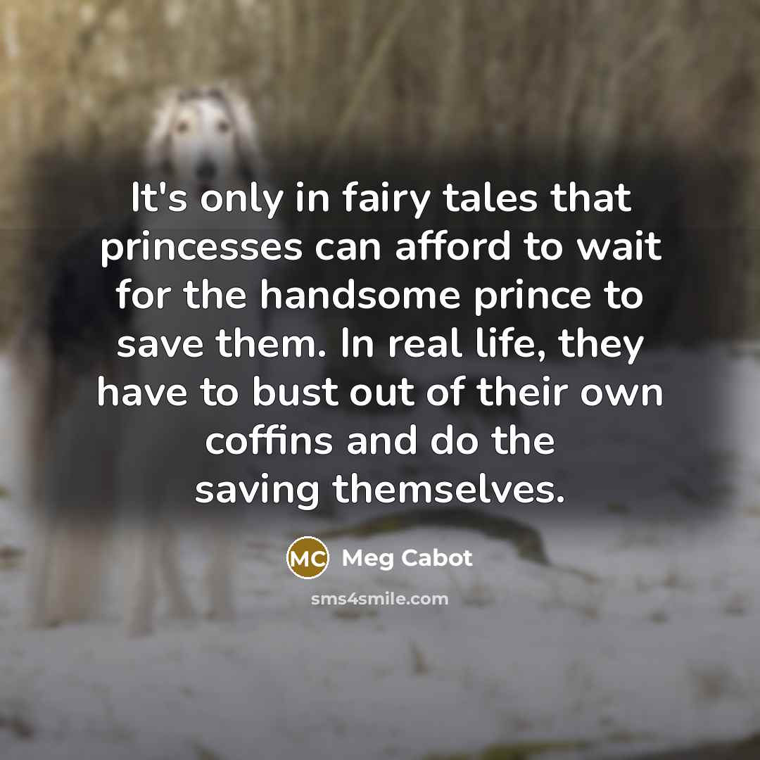 “It's only in fairy tales that princesses can afford to…” quote by Meg Cabot
