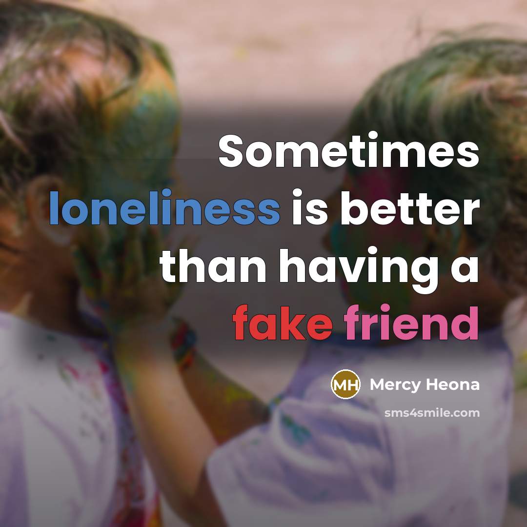 “Sometimes loneliness is better than having a fake friend” quote by Mercy Heona