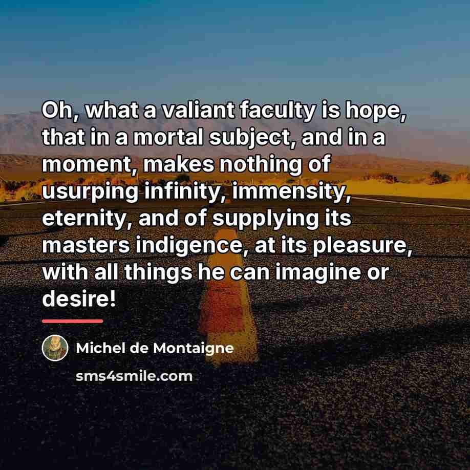 “Oh, what a valiant faculty is hope, that in a…” quote by Michel de Montaigne