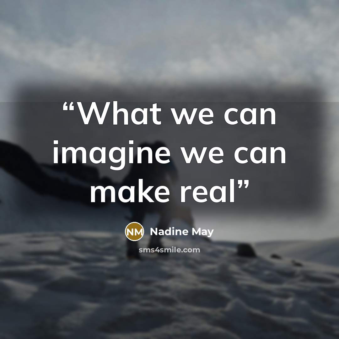 “What we can imagine we can make real” quote by Nadine May