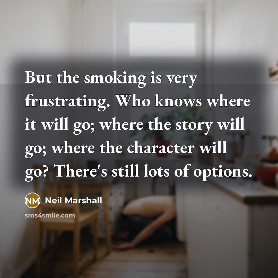 “But the smoking is very frustrating. Who knows where it…” quote by Neil Marshall