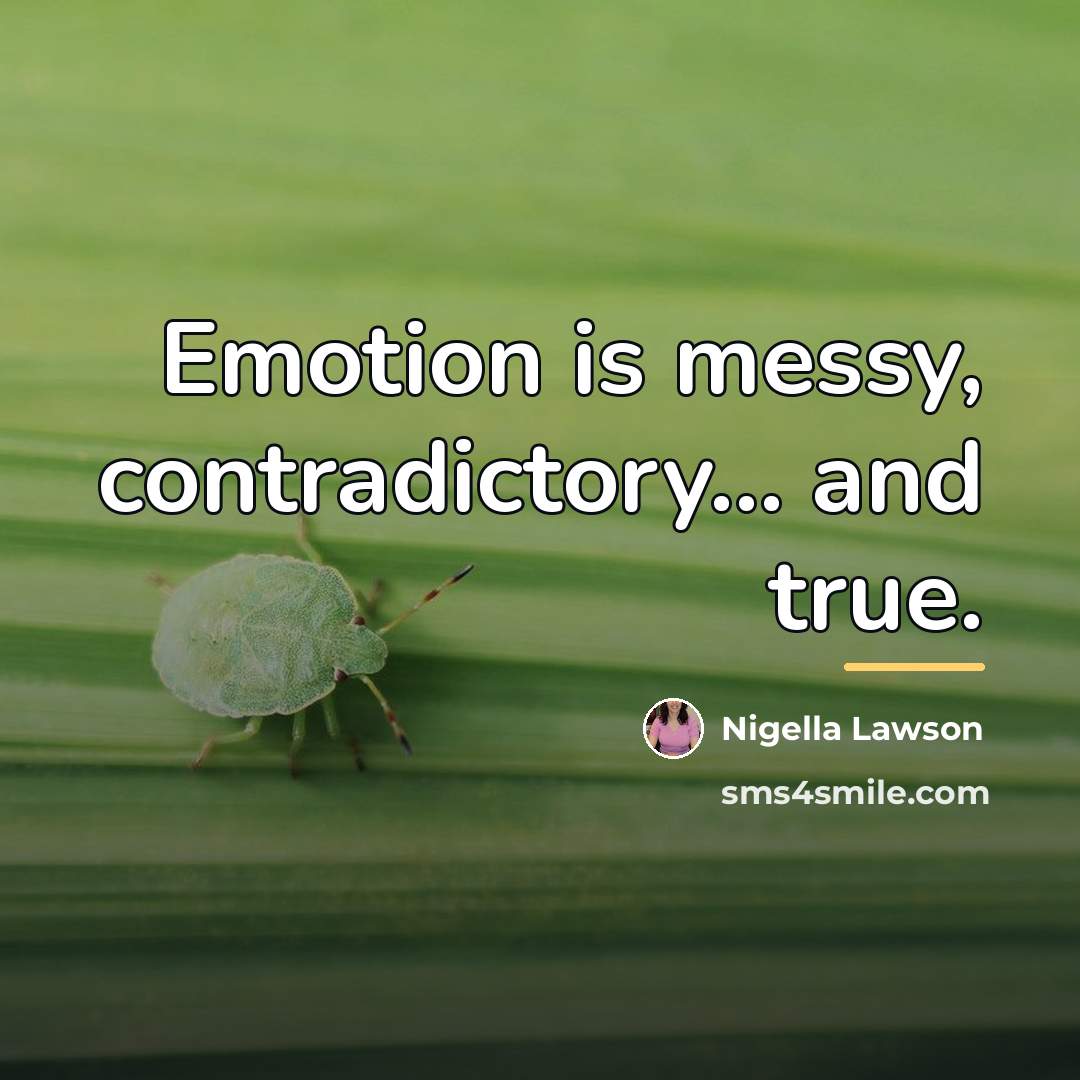 “Emotion is messy, contradictory... and true.…” quote by Nigella Lawson