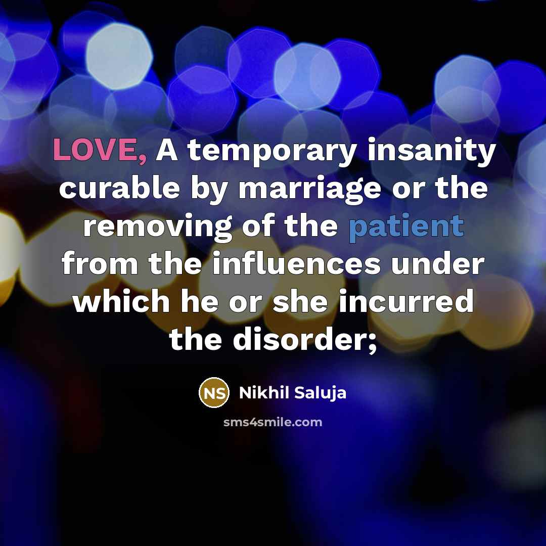 “LOVE, A temporary insanity curable by marriage or the removing…” quote by Nikhil Saluja